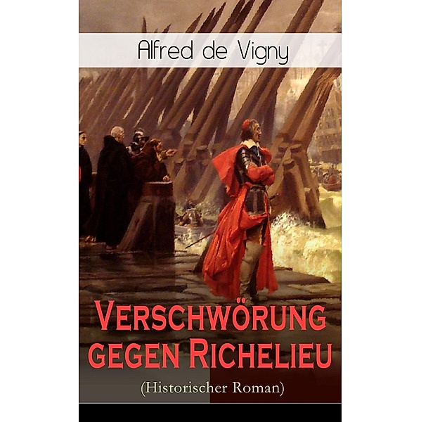 Verschwörung gegen Richelieu (Historischer Roman), Alfred De Vigny