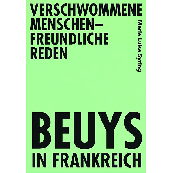Verschwommene menschenfreundliche Reden - Beuys in Frankreich, Marie Luise Syring