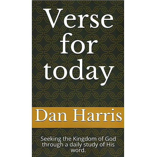 Verse for Today (Seeking the Kingdom of God through a daily study of His Word.) / Seeking the Kingdom of God through a daily study of His Word., Dan Harris