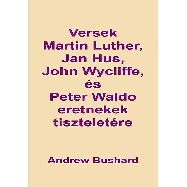 Versek Martin Luther, Jan Hus, John Wycliffe és Peter Waldo eretnekek tiszteletére, Andrew Bushard
