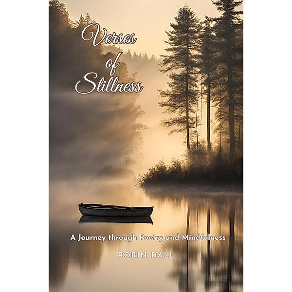 Verses of Stillness: A Journey through Poetry and Mindfulness, Robin Dall