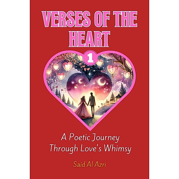 Verses of the Heart: A Poetic Journey Through Love's Whimsy (Heartstrings: Tales of Valentine's Verse, #1) / Heartstrings: Tales of Valentine's Verse, Said Al Azri