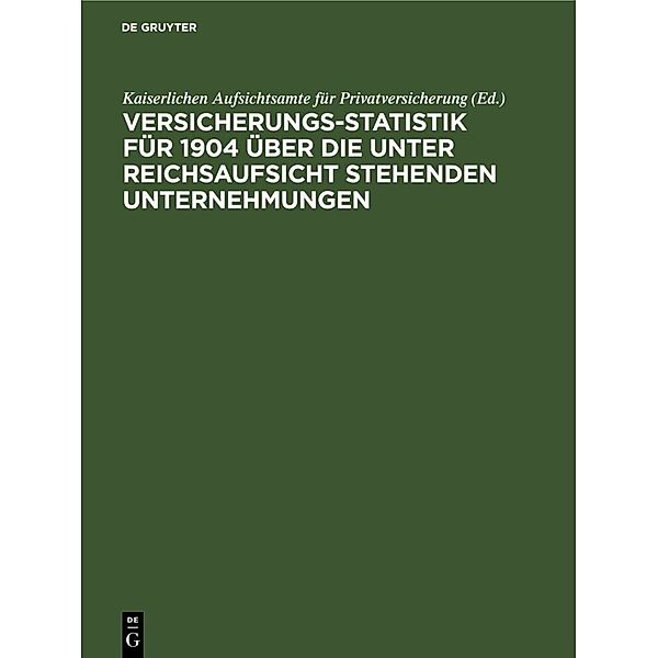 Versicherungs-Statistik für 1904 über die unter Reichsaufsicht stehenden Unternehmungen