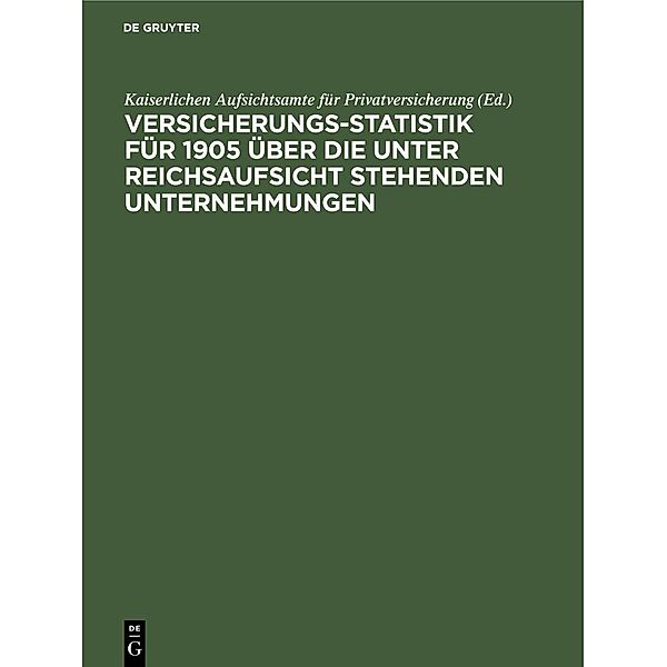 Versicherungs-Statistik für 1905 über die unter Reichsaufsicht stehenden Unternehmungen