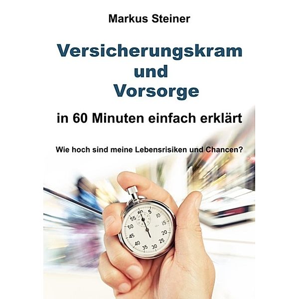 Versicherungskram und Vorsorge in 60 Minuten einfach erklärt, Markus Steiner