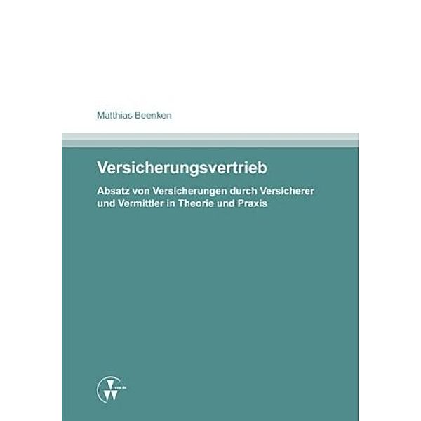 Versicherungsvertrieb - Absatz von Versicherungen durch Versicherer und Vermittler in Theorie und Praxis, Matthias Beenken