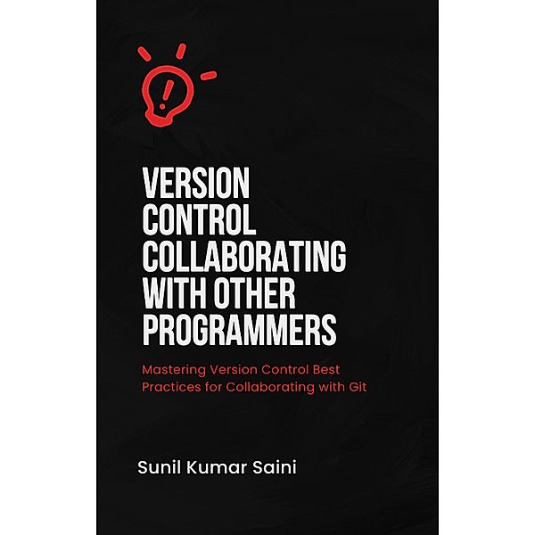 Version Control Collaborating with Other Programmers (programming, #13) / programming, Sunil Kumar Saini