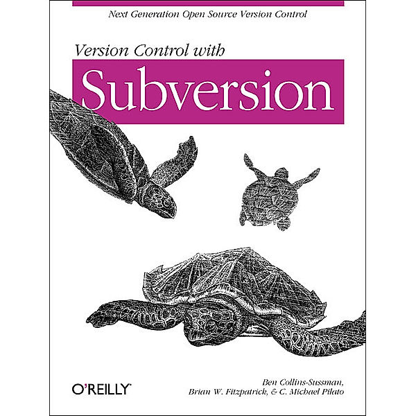 Version Control with Subversion, Ben Collins-Sussman, Brian W. Fitzpatrick, C. Michael Pilato