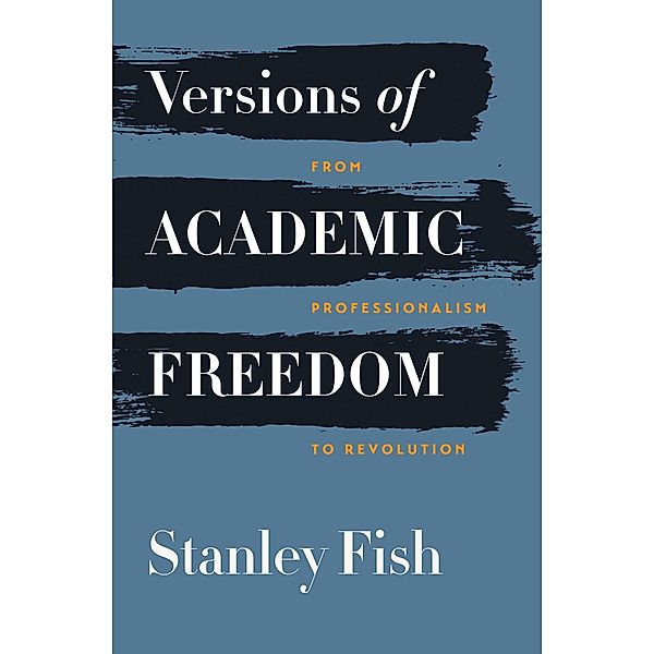 Versions of Academic Freedom / The Rice University Campbell Lectures, Stanley Fish