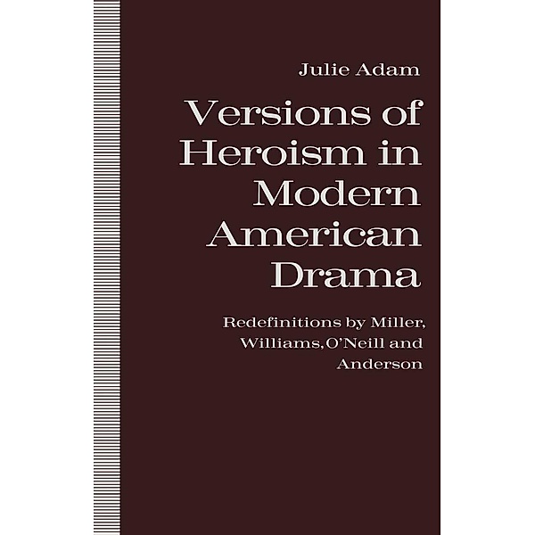 Versions of Heroism in Modern American Drama, Julie Adam