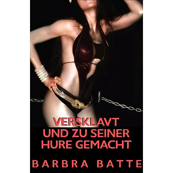 Versklavt und zu seiner Hure gemacht, Barbra Batte