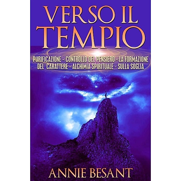 Verso il Tempio - purificazione - controllo del pensiero - la formazione del carattere - alchimia spirituale  - sulla soglia, Annie Besant