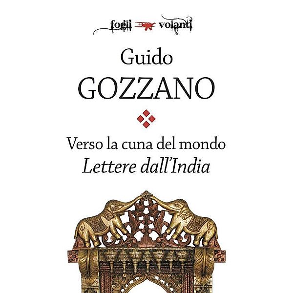 Verso la cuna del mondo. Lettere dall'India / Fogli volanti, Guido Gozzano