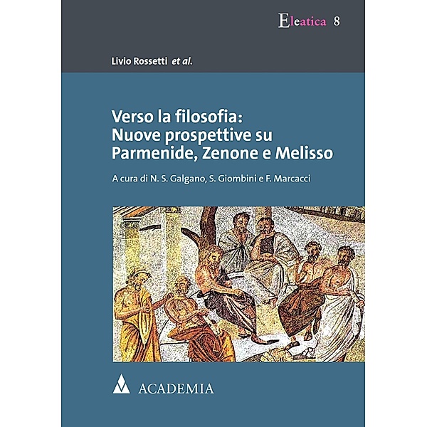 Verso la filosofia: Nuove prospettive su Parmenide, Zenone e Melisso / Eleatica Bd.8, Livio Rossetti et al.