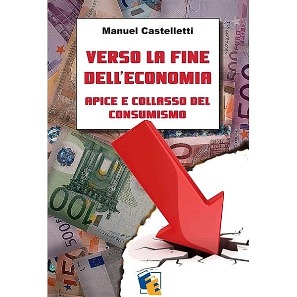 Verso la fine dell’economia: apice e collasso del consumismo, Manuel Castelletti