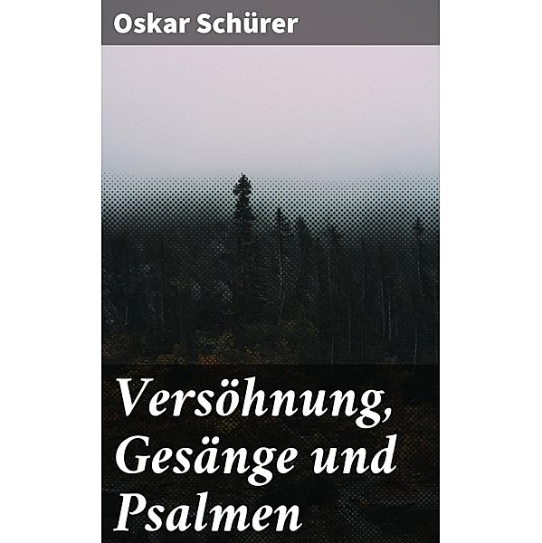 Versöhnung, Gesänge und Psalmen, Oskar Schürer