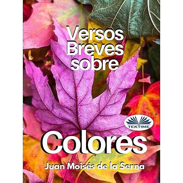 Versos Breves Sobre Colores, Juan Moises de la Serna