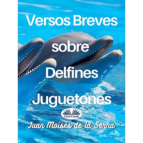 Versos Breves Sobre Delfines Juguetones, Juan Moisés de La Serna