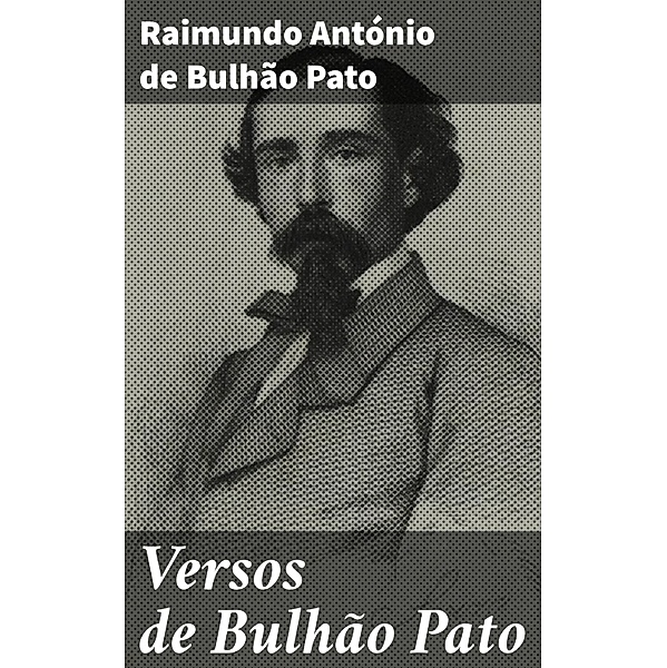 Versos de Bulhão Pato, Raimundo António de Bulhão Pato