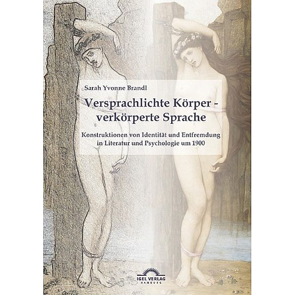 Versprachlichte Körper - Verkörperte Sprache: Konstruktionen von Identität und Entfremdung in Literatur und Psychologie, Sarah Y. Brandl