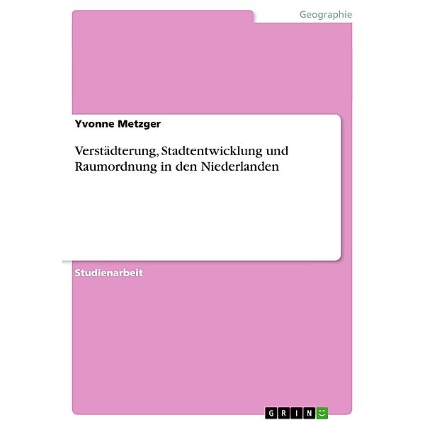 Verstädterung, Stadtentwicklung und Raumordnung in den Niederlanden, Yvonne Metzger