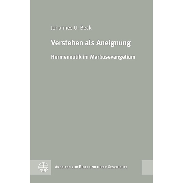 Verstehen als Aneignung / Arbeiten zur Bibel und ihrer Geschichte (ABG) Bd.53, Johannes U. Beck