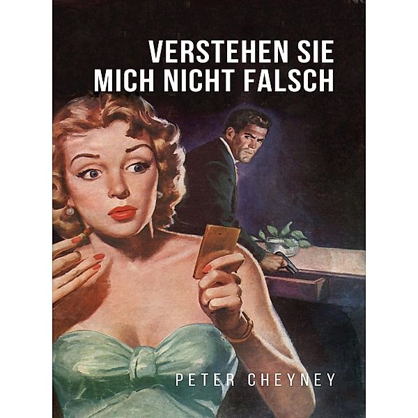 Verstehen Sie mich nicht falsch / Smaragd Edition Bd.12, Peter Cheyney