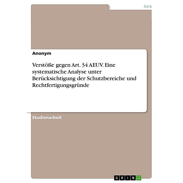 Verstöße gegen Art. 34 AEUV. Eine systematische Analyse unter Berücksichtigung der Schutzbereiche und Rechtfertigungsgründe