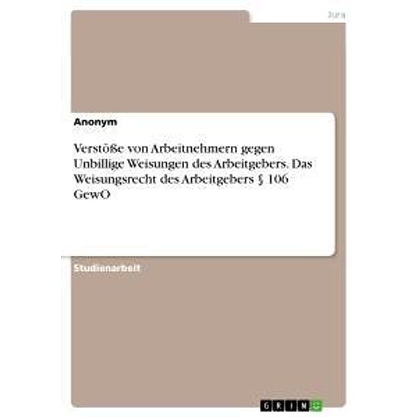 Verstöße von Arbeitnehmern gegen Unbillige Weisungen des Arbeitgebers. Das Weisungsrecht des Arbeitgebers    106 GewO, Anonym