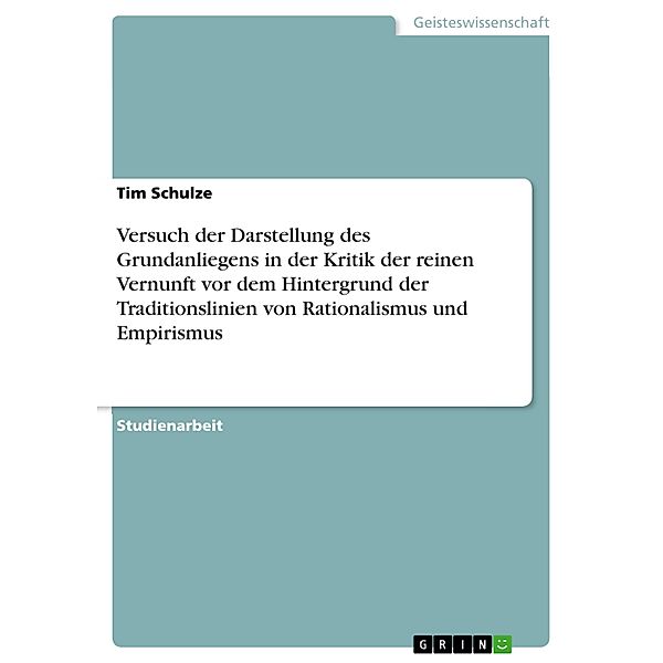 Versuch der Darstellung des Grundanliegens in der Kritik  der reinen Vernunft vor dem Hintergrund der Traditionslinien von Rationalismus und Empirismus, Tim Schulze