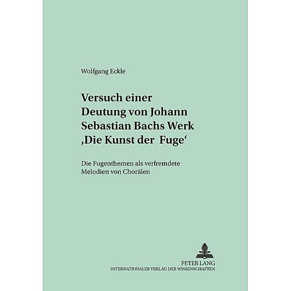 Versuch einer Deutung von Johann Sebastian Bachs Werk Die Kunst der Fuge, Wolfgang Eckle