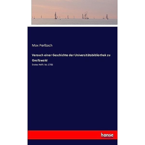 Versuch einer Geschichte der Universitätsbibliothek zu Greifswald, Max Perlbach