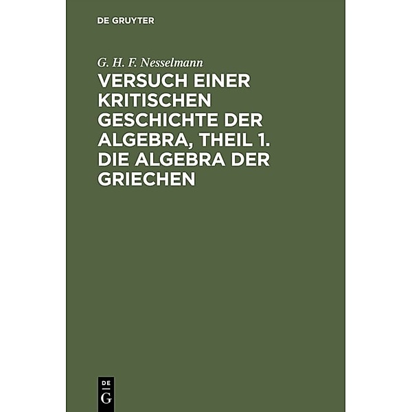 Versuch einer kritischen Geschichte der Algebra, Theil 1. Die Algebra der Griechen, G. H. F. Nesselmann