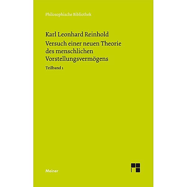 Versuch einer neuen Theorie des menschlichen Vorstellungsvermögens. Teilband 1 / Philosophische Bibliothek, Karl Leonhard Reinhold