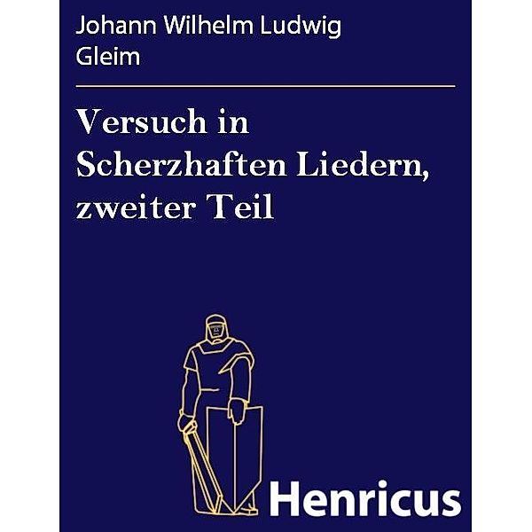 Versuch in Scherzhaften Liedern, zweiter Teil, Johann Wilhelm Ludwig Gleim