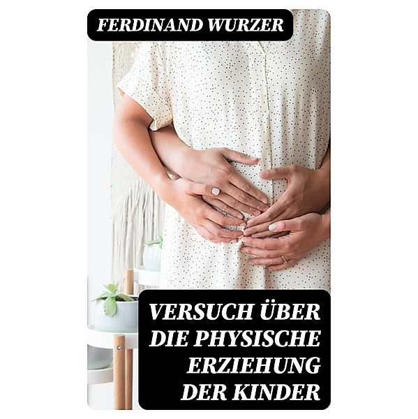 Versuch über die physische Erziehung der Kinder, Ferdinand Wurzer