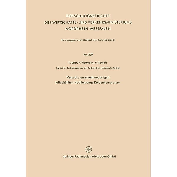 Versuche an einem neuartigen luftgekühlten Hochleistungs-Kolbenkompressor / Forschungsberichte des Wirtschafts- und Verkehrsministeriums Nordrhein-Westfalen Bd.239, Karl Leist