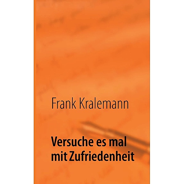 Versuche es mal mit Zufriedenheit, Frank Kralemann