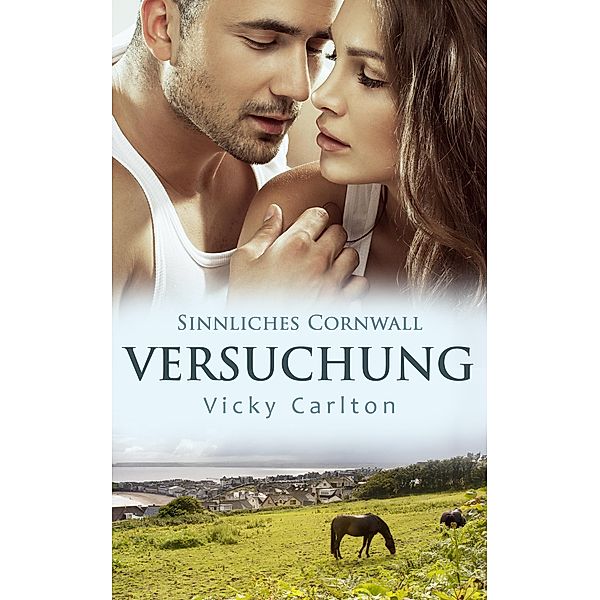 Versuchung. Sinnliches Cornwall / Sinnliches Cornwall Bd.3, Vicky Carlton