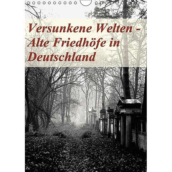 Versunkene Welten - Alte Friedhöfe in Deutschland (Wandkalender 2018 DIN A4 hoch), Boris Robert