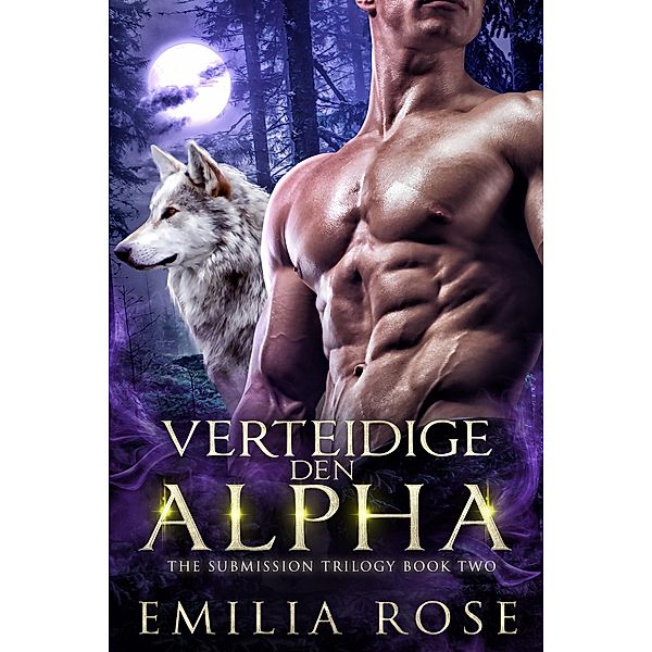 Verteidige den Alpha / The Submission Trilogy Bd.2, Emilia Rose