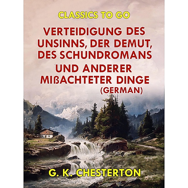 Verteidigung des Unsinns, der Demut, des Schundromans und anderer mißachteter Dinge (German), G. K. Chesterton