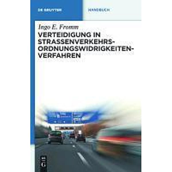 Verteidigung in Strassenverkehrs-Ordnungswidrigkeitenverfahren / De Gruyter Handbuch / De Gruyter Handbook, Ingo E. Fromm