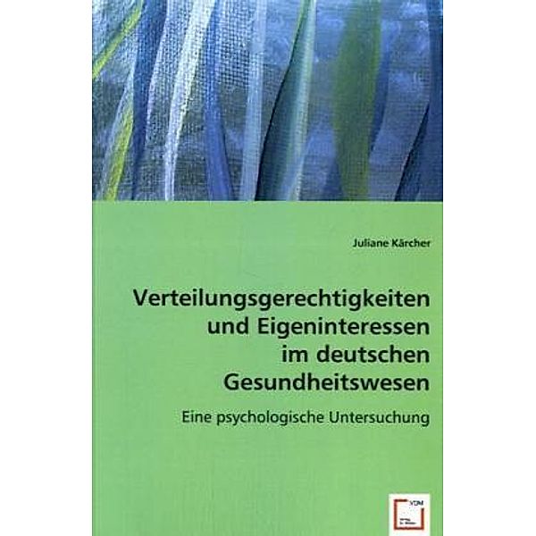 Verteilungsgerechtigkeiten und Eigeninteressen im deutschen Gesundheitswesen, Juliane Kärcher