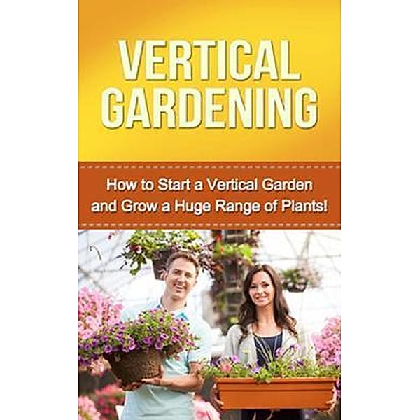 Vertical Gardening / Ingram Publishing, Steve Ryan