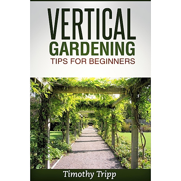 Vertical Gardening Tips For Beginners / Speedy Publishing Books, Timothy Tripp