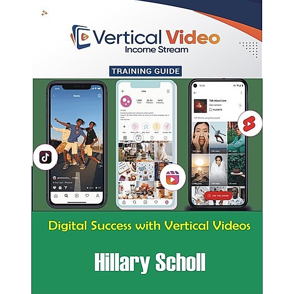 Vertical Video Income Stream Training  Guide, Hillary Scholl