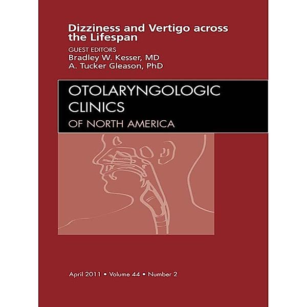 Vertigo and Dizziness across the Lifespan, An Issue of Otolaryngologic Clinics, Bradley W. Kesser, A. Tucker Gleason