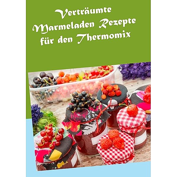 Verträumte Marmeladen Rezepte für den Thermomix, Hannah Horstmann