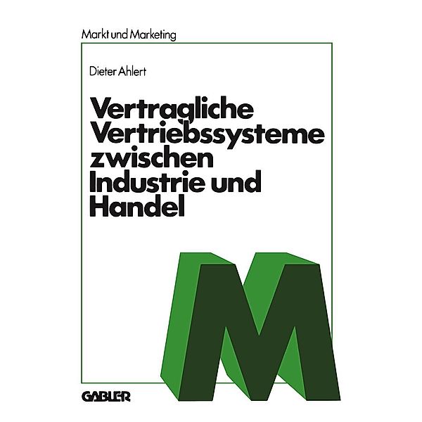 Vertragliche Vertriebssysteme zwischen Industrie und Handel / Schriftenreihe Markt und Marketing, NA Ahlert